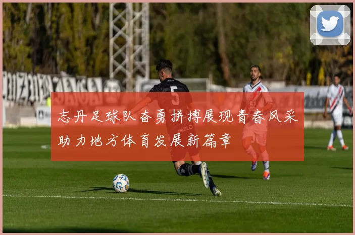 志丹足球队奋勇拼搏展现青春风采助力地方体育发展新篇章